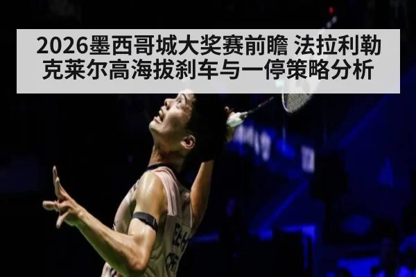 2026墨西哥城大奖赛前瞻 法拉利勒克莱尔高海拔刹车与一停策略分析